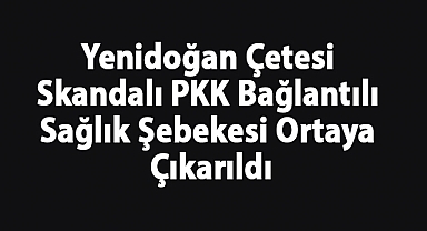 Yenidoğan Çetesi Skandalı: PKK Bağlantılı Sağlık Şebekesi Ortaya Çıkarıldı