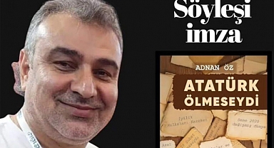Adnan Öz'den Söyleşi ve İmza Günü: 'Atatürk Ölmeseydi'