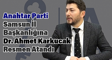 Anahtar Parti Samsun İl Başkanlığına Dr. Ahmet Karkucak Atandı