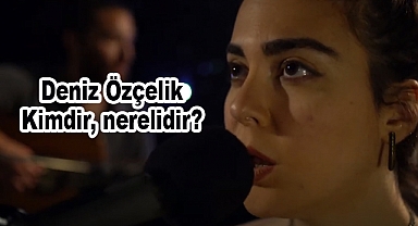 Deniz Özçelik Kimdir, nerelidir?