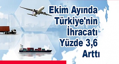 Ekim Ayında Türkiye'nin İhracatı Yüzde 3,6 Arttı