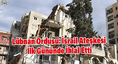 Lübnan Ordusu: İsrail Ateşkesi İlk Gününde İhlal Etti