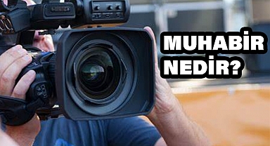 Muhabir nedir ve görevleri nelerdir?