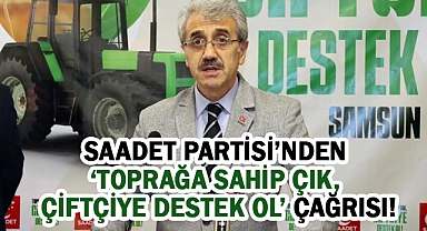 Saadet Partisi’nden 'Toprağa Sahip Çık, Çiftçiye Destek Ol' Çağrısı
