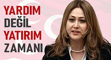 MHP Kahramanmaraş Milletvekili Zuhal Karakoç Dora: Yardım Değil Yatırım Zamanı