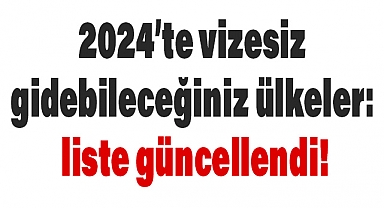 2024’te vizesiz gidebileceğiniz ülkeler: liste güncellendi!