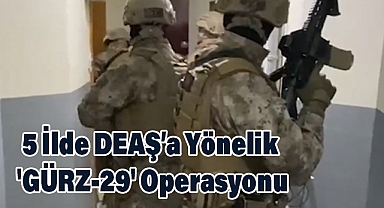 5 İlde DEAŞ’a Yönelik 'GÜRZ-29' Operasyonu