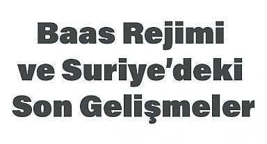 Baas Rejimi ve Suriye’deki Son Gelişmeler