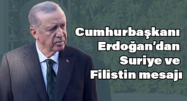 Cumhurbaşkanı Erdoğan'dan Suriye ve Filistin mesajı