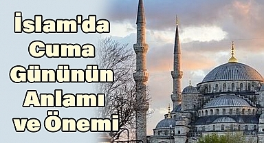 İslam'da Cuma Gününün Anlamı ve Önemi