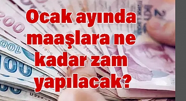 Ocak ayında maaşlara ne kadar zam yapılacak?