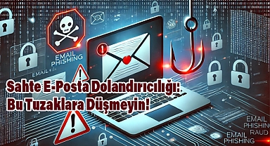 Sahte E-Posta Dolandırıcılığı: Bu Tuzaklara Düşmeyin!