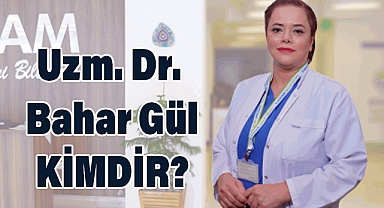 Uzm. Dr. Bahar Gül kimdir?