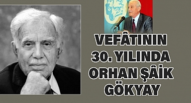 VEFÂTININ 30. YILINDA ORHAN ŞÂİK GÖKYAY ‘I ANIYORUZ