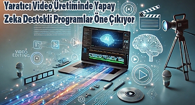 Yaratıcı Video Üretiminde Yapay Zeka Destekli Programlar Öne Çıkıyor