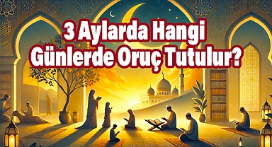 3 Aylarda Hangi Günlerde Oruç Tutulur?
