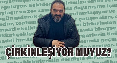 Ayhan Dodur'un Yeni Yazısı:: 'ÇİRKİNLEŞİYOR MUYUZ?'