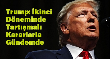 Donald J. Trump: İkinci Döneminde Tartışmalı Kararlarla Gündemde