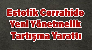 Estetik Cerrahide Yeni Yönetmelik Tartışma Yarattı
