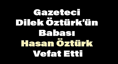 Gazeteci Dilek Öztürk'ün Babası Hasan Öztürk Vefat Etti