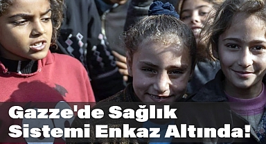 Gazze'de Sağlık Sistemi Enkaz Altında!