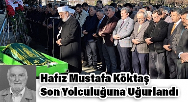 Hafız Mustafa Köktaş Son Yolculuğuna Uğurlandı
