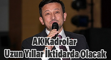 Hamza Dağ: AK Kadrolar Uzun Yıllar İktidarda Olacak