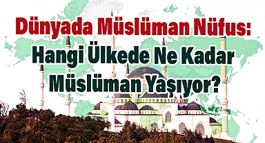Hangi Ülkede Ne Kadar Müslüman Yaşıyor?