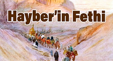 Hayber Savaşı: İslam Tarihinde Bir Dönüm Noktası