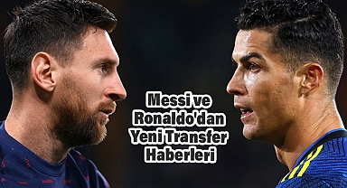 Messi ve Ronaldo'dan Yeni Transfer Haberleri