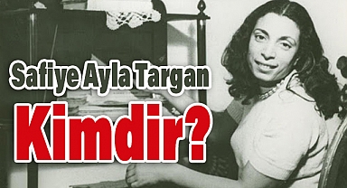 Safiye Ayla Targan Kimdir?