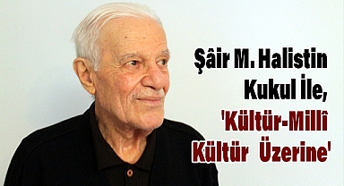 Şâir M. Halistin Kukul İle, 'Kültür-Millî Kültür Üzerine'