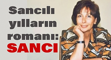 Sancılı Yılların Romanı: Emine Işınsu’nun Sancı
