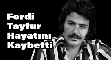 Türk Müziğinin Efsanesi Ferdi Tayfur Hayatını Kaybetti