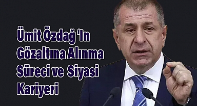 Ümit Özdağ Kimdir? Gözaltına Alınma Süreci ve Siyasi Kariyeri