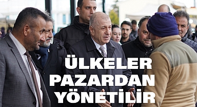 Ümit Özdağ: Ülkeler Pazardan Yönetilir