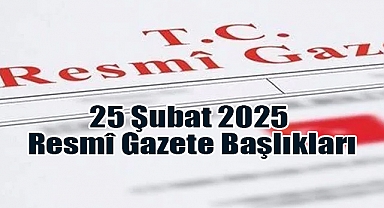 25 Şubat 2025 Resmî Gazete Başlıkları