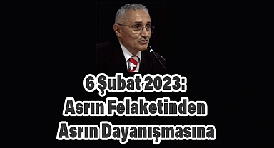 6 Şubat: Asrın Felaketinin İkinci Yılında Birlik ve Dayanışma