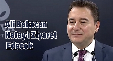 Ali Babacan Hatay’ı Ziyaret Edecek