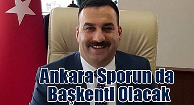 Ankara Sporun da Başkenti Olacak