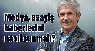 Asayiş Haberlerinde Sorun Sayı Değil, Sunum Biçimi!