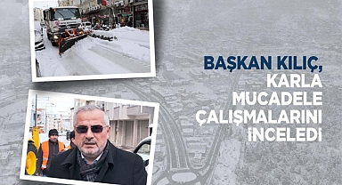 Başkan Kılıç, Karla Mücadele Çalışmalarını Yerinde İnceledi