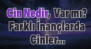 Cin Nedir, Var mı? Farklı İnançlarda Cinler