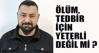 Ekrem Bölek: Ölüm, Tedbir İçin Yeterli Değil mi?
