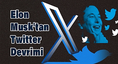 Elon Musk'tan Twitter Devrimi: X ile Yeni Bir Çağ Başlıyor