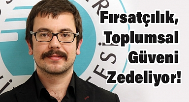 Fırsatçılık, Toplumsal Güveni Zedeliyor!
