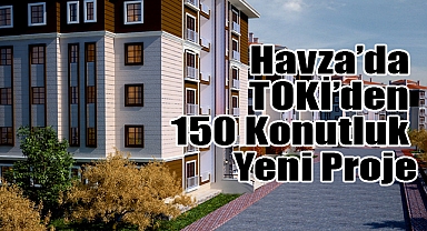Havza’da TOKİ’den 150 Konutluk Yeni Proje