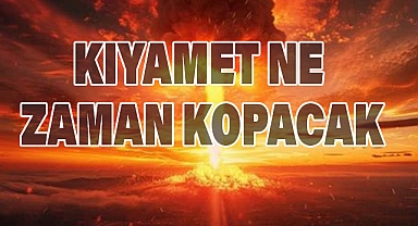Kıyamet Ne zaman kopacak