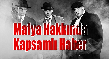 Mafya Nedir? Mafya Hakkında Kapsamlı Haber
