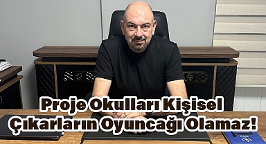 Proje Okulları Kişisel Çıkarların Oyuncağı Olamaz!